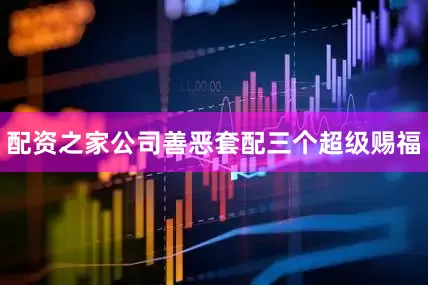 配资之家公司善恶套配三个超级赐福